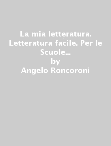 La mia letteratura. Letteratura facile. Per le Scuole superiori. Con e-book. Con espansione online - Angelo Roncoroni - Milva Maria Cappellini - Elena Sada