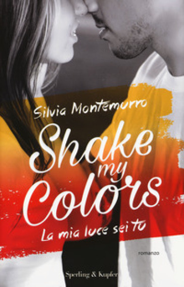 La mia luce sei tu. Shake my colors. Vol. 1 - Silvia Montemurro