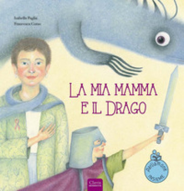 La mia mamma e il drago. Ediz. a colori - Isabella Paglia