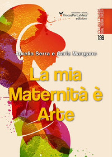 La mia maternità è arte. Il piccolo libro del mio capolavoro. Ediz. illustrata - Aurelia Serra - Carla Mangano