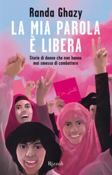 La mia parola è libera. Storie di donne che non hanno mai smesso di combattere - Randa Ghazy