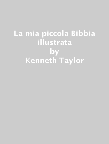 La mia piccola Bibbia illustrata - Kenneth Taylor