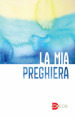 La mia preghiera. Con il nuovo testo del Padre Nostro. Ediz. a caratteri grandi