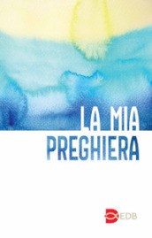 La mia preghiera. Con il nuovo testo del Padre Nostro. Ediz. a caratteri grandi