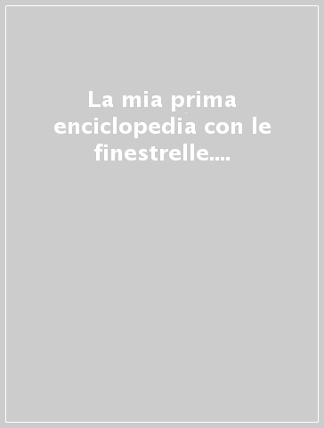 La mia prima enciclopedia con le finestrelle. Scoperte e invenzioni. Ediz. illustrata