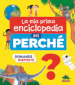 La mia prima enciclopedia dei perché. Ediz. illustrata