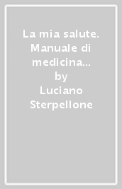 La mia salute. Manuale di medicina preventiva per la famiglia