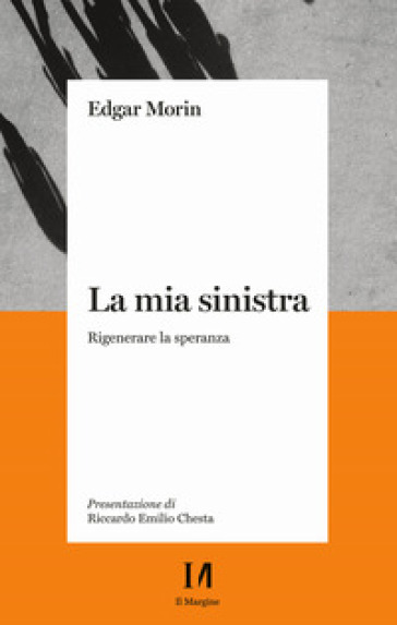 La mia sinistra. Rigenerare la speranza - Edgar Morin