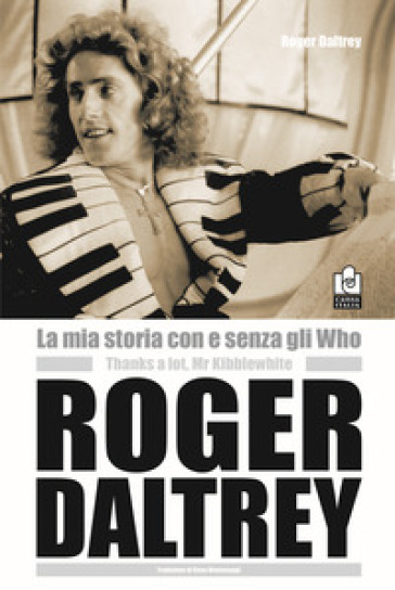 La mia storia con e senza gli Who. Molte grazie Mr. Kibblewhite - Roger Daltrey