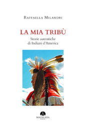 La mia tribù. Storie autentiche di indiani d America