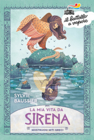 La mia vita da sirena. Mostruosi miti greci - Sylvie Baussier