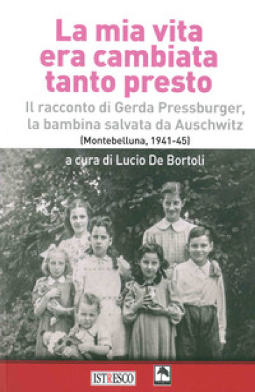 La mia vita era cambiata tanto presto. Il racconto di Gerda Pressburger, la bambina salvata da Auschwitz (Montebelluna, 1941-45)