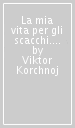 La mia vita per gli scacchi. 2.50 vittorie con il nero