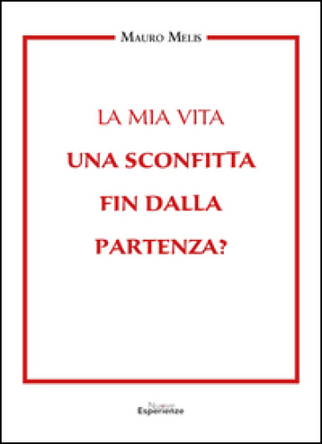 La mia vita una sconfitta fin dalla partenza? - Mauro Melis