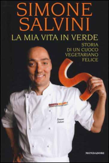 La mia vita in verde. Storia di un cuoco vegetariano felice - Simone Salvini