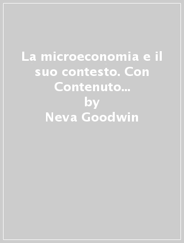 La microeconomia e il suo contesto. Con Contenuto digitale (fornito elettronicamente) - Neva Goodwin - Jonathan M. Harris - Julie A. Nelson