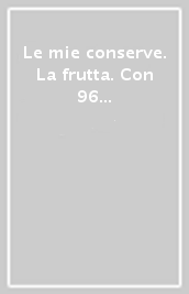 Le mie conserve. La frutta. Con 96 etichette adesive