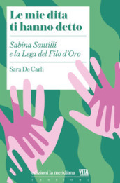 Le mie dita ti hanno detto. Sabina Santilli e la Lega del Filo d Oro