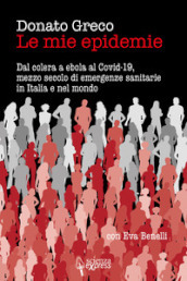 Le mie epidemie. Dal colera a ebola al Covid-19, mezzo secolo di emergenze sanitarie in Italia e nel mondo