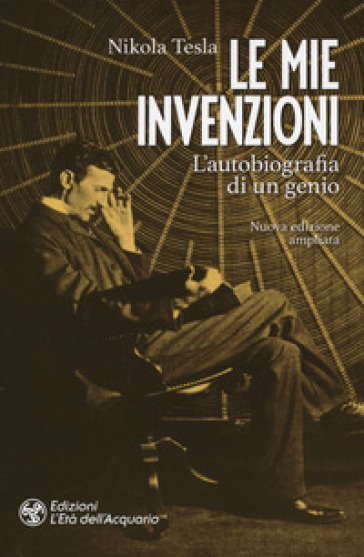 Le mie invenzioni. L'autobiografia di un genio. Ediz. ampliata - Nikola Tesla