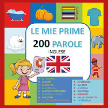 Le Mie Prime 200 Parole in Inglese: Imparare l'inglese per bambini 3-10  anni. Ediz. a colori con Attività Extra! - SostegnO 2.0
