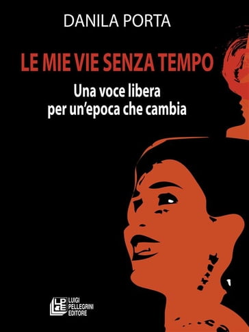 Le mie vie senza tempo. Una voce libera per un'epoca che cambia - Danila Porta