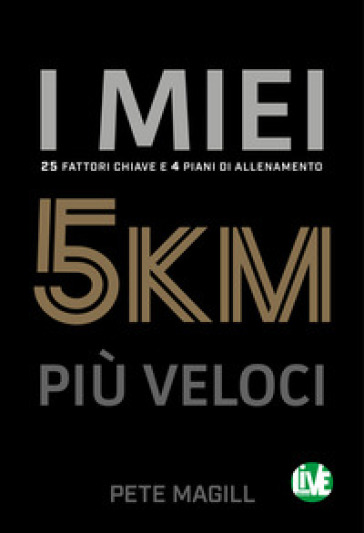 I miei 5 km più veloci. 25 fattori chiave e 4 piani di allenamento. Ediz. italiana e inglese - Pete Magill