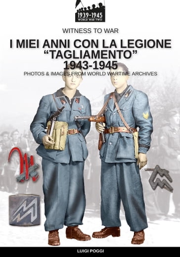 I miei anni con la Legione "Tagliamento" 1943-1945 - Luigi Poggi