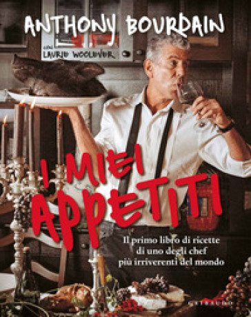 I miei appetiti. Ediz. illustrata - Anthony Bourdain