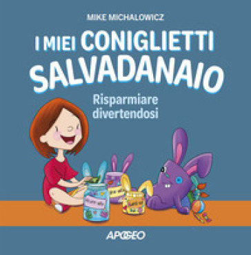 I miei coniglietti salvadanaio. Risparmiare divertendosi. Ediz. a colori - Mike Michalowicz