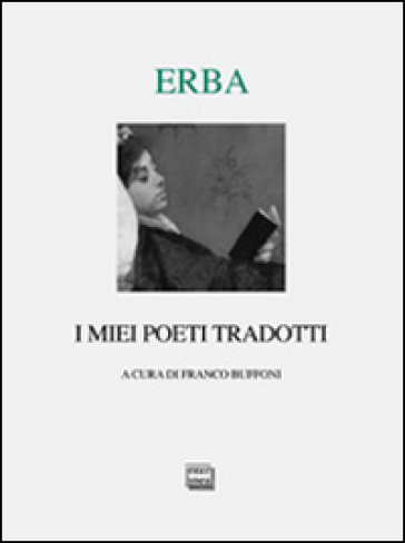 I miei poeti tradotti. Testi originali a fronte - Luciano Erba