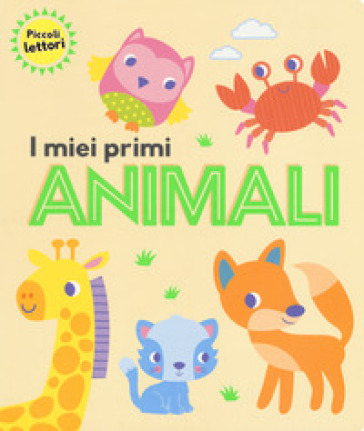 I miei primi animali. Piccoli lettori. Ediz. a colori