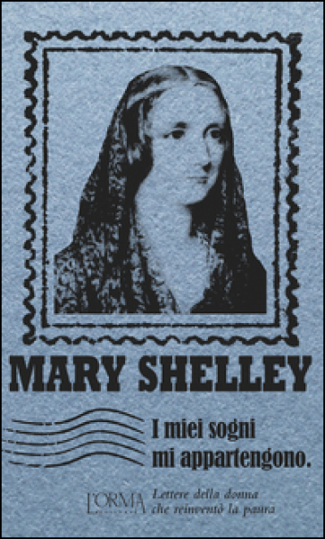 I miei sogni mi appartengono. Lettere della donna che reinventò la paura - Mary Shelley