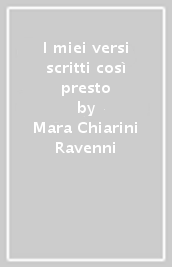 I miei versi scritti così presto