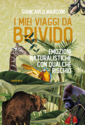 I miei viaggi da brivido. Emozioni naturalistiche con qualche rischio