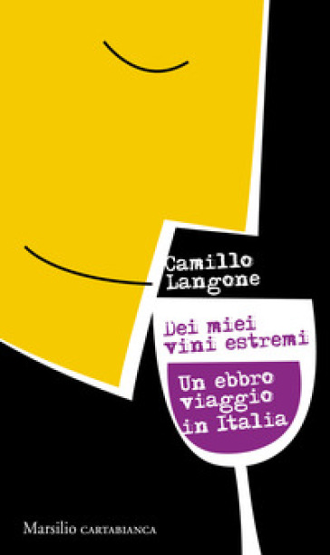 Dei miei vini estremi. Un ebbro viaggio in Italia - Camillo Langone
