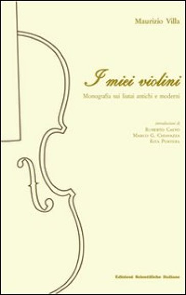 I miei violini. Monografia sui liutai antichi e moderni - Maurizio Villa