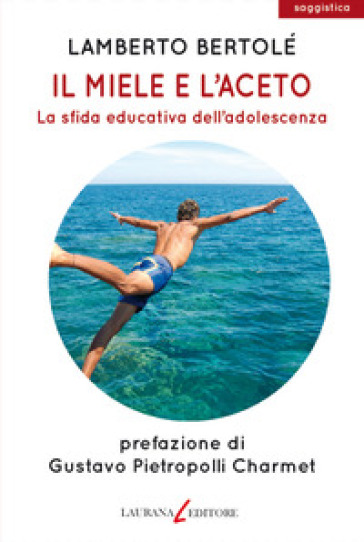 Il miele e l'aceto. La sfida educativa dell'adolescenza - Lamberto Bertolé