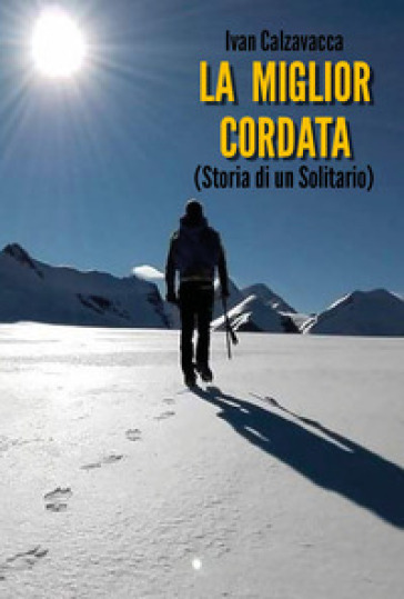 La miglior cordata (storia di un solitario) - Ivan Calzavacca