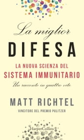 La miglior difesa: La nuova scienza del sistema immunitario