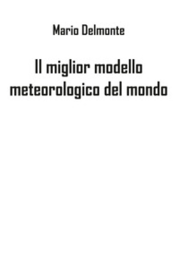 Il miglior modello meteorologico del mondo - Mario Delmonte