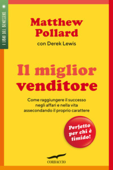 Il miglior venditore. Come raggiungere il successo negli affari e nella vita assecondando il proprio carattere - Matthew Pollard - Derek Lewis