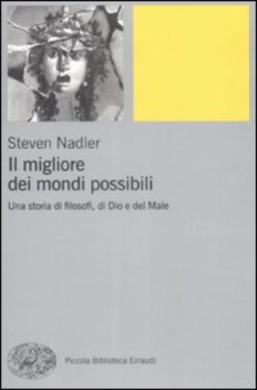 Il migliore dei mondi possibili. Una storia di filosofi, di Dio e del Male - Steven Nadler