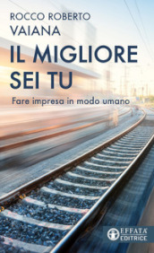 Il migliore sei tu. Fare impresa in modo umano