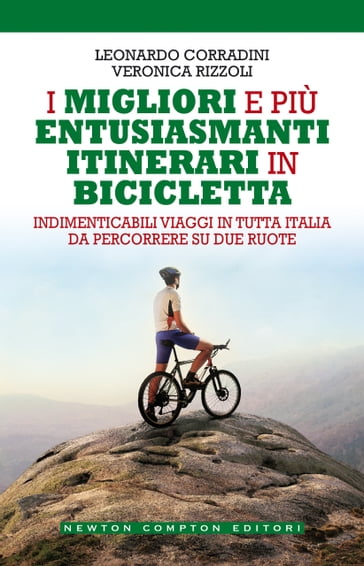 I migliori e piùentusiasmantiitinerariinbicicletta - Leonardo Corradini - Veronica Rizzoli