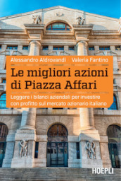 Le migliori azioni di Piazza Affari. Leggere i bilanci aziendali per investire con profitto sul mercato azionario italiano