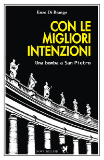 Con le migliori intenzioni. Una bomba a San Pietro - Enzo Di Brango