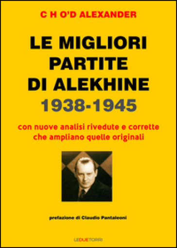 Le migliori partite di Alekhine 1938-1945 - Alexander Cho