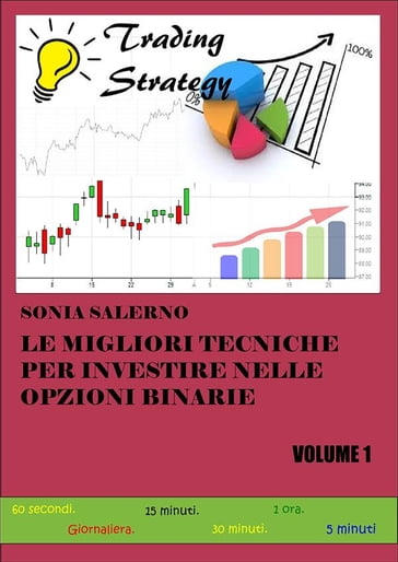 Le migliori tecniche per investire nelle opzioni binarie. Volume 1 - SONIA SALERNO