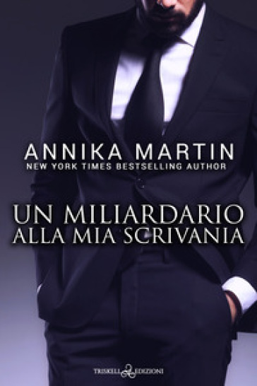 Un miliardario alla mia scrivania - Annika Martin